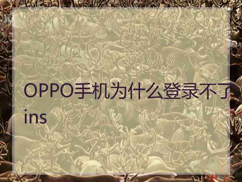 OPPO手机为什么登录不了ins