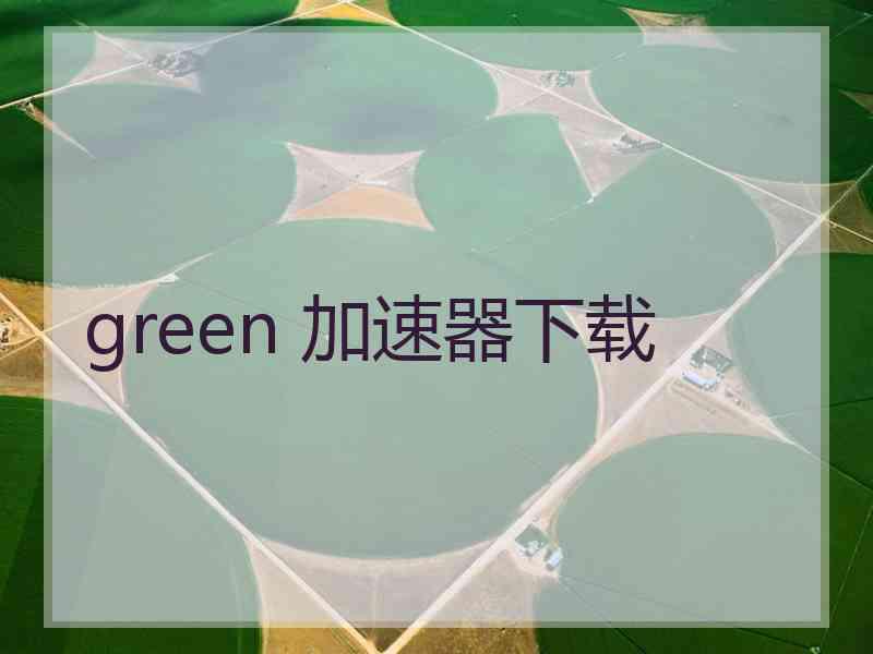 green 加速器下载