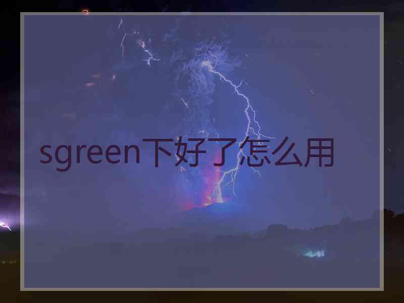 sgreen下好了怎么用