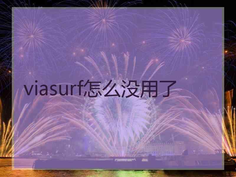 viasurf怎么没用了